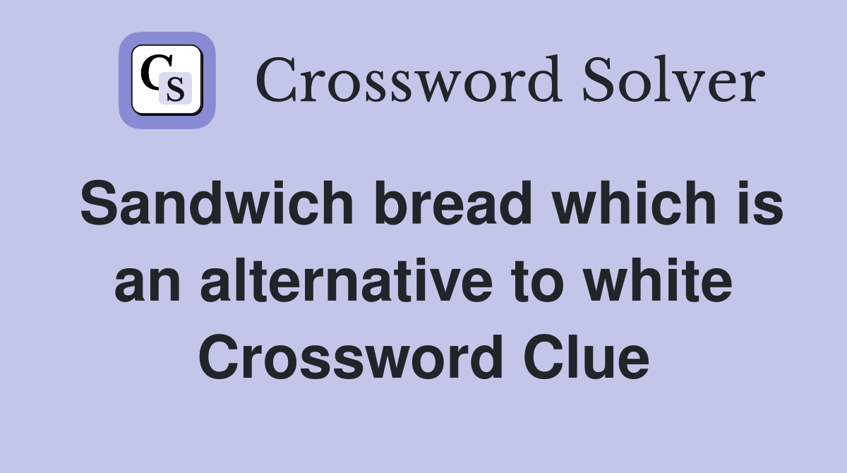Sandwich bread which is an alternative to white Crossword Clue